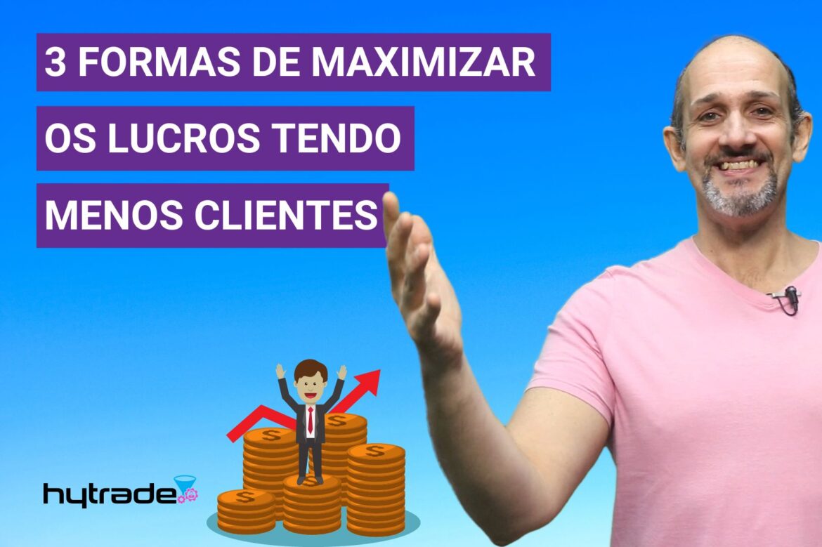 3 formas de maximizar os lucros tendo menos clientes