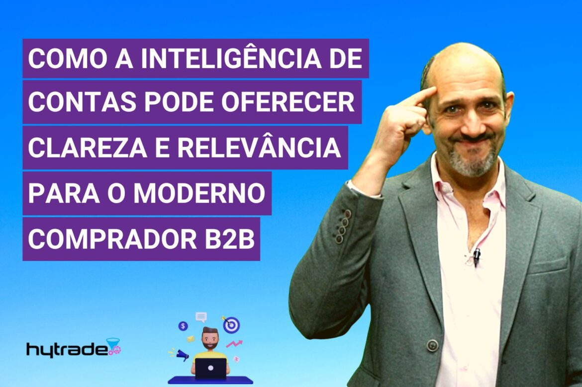 Como a inteligência de contas pode oferecer clareza e relevância para o moderno comprador B2B